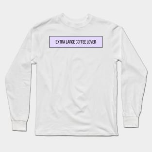 Extra Large Coffee Lover - Coffee Quotes Long Sleeve T-Shirt